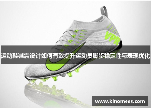 运动鞋减震设计如何有效提升运动员脚步稳定性与表现优化