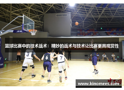 篮球比赛中的技术战术：精妙的战术与技术让比赛更具观赏性