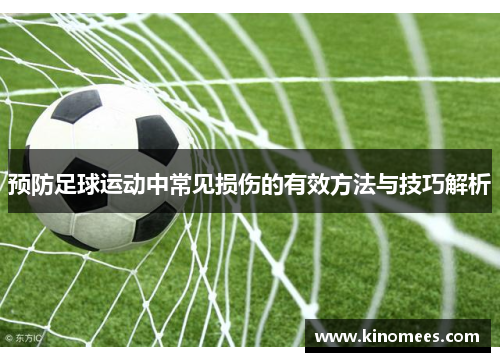 预防足球运动中常见损伤的有效方法与技巧解析